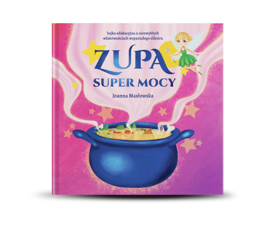Bajka dla Dzieci i całej Rodziny o zupie Super MOCY! - Joanna Masłowska